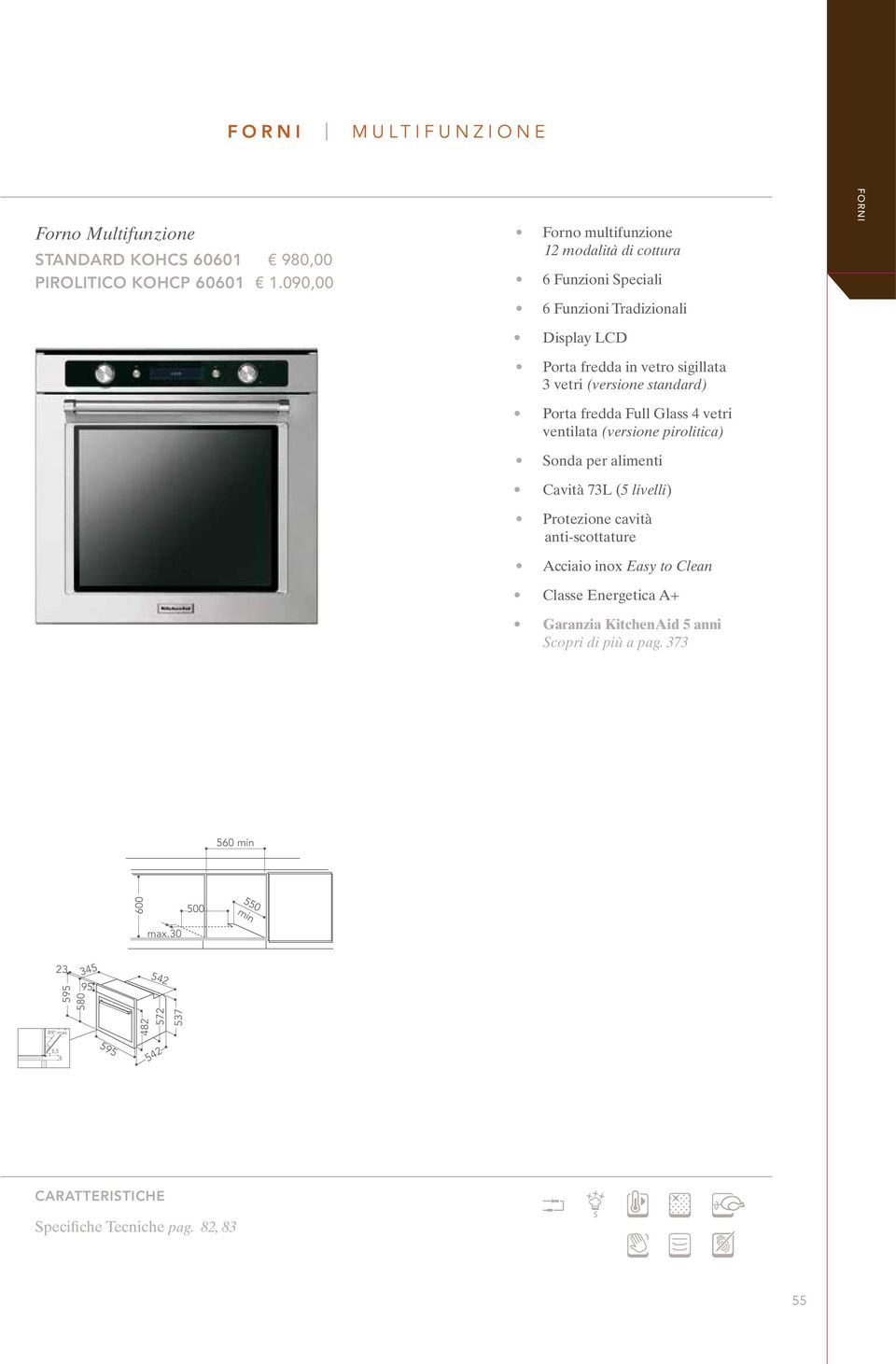 standard) Porta fredda Full Glass 4 vetri ventilata (versione pirolitica) Sonda per alimenti Cavità 73L (5 livelli) Protezione cavità antiscottature Acciaio