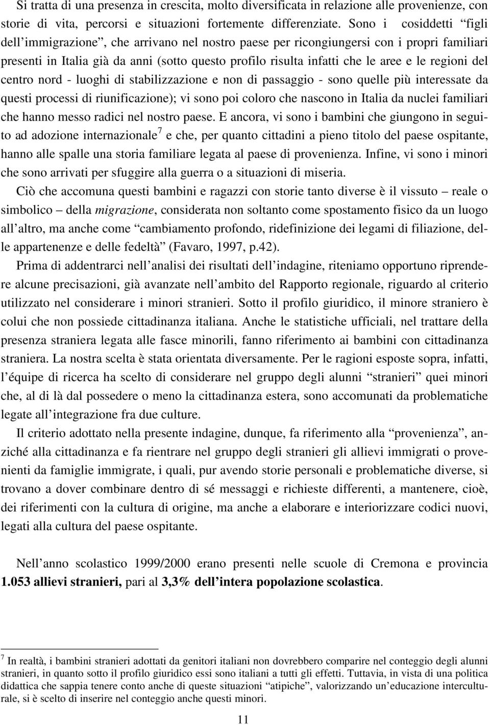 le regioni del centro nord - luoghi di stabilizzazione e non di passaggio - sono quelle più interessate da questi processi di riunificazione); vi sono poi coloro che nascono in Italia da nuclei