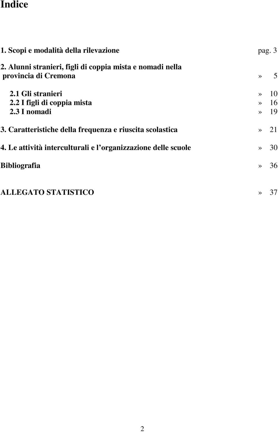 1 Gli stranieri» 10 2.2 I figli di coppia mista» 16 2.3 I nomadi» 19 3.