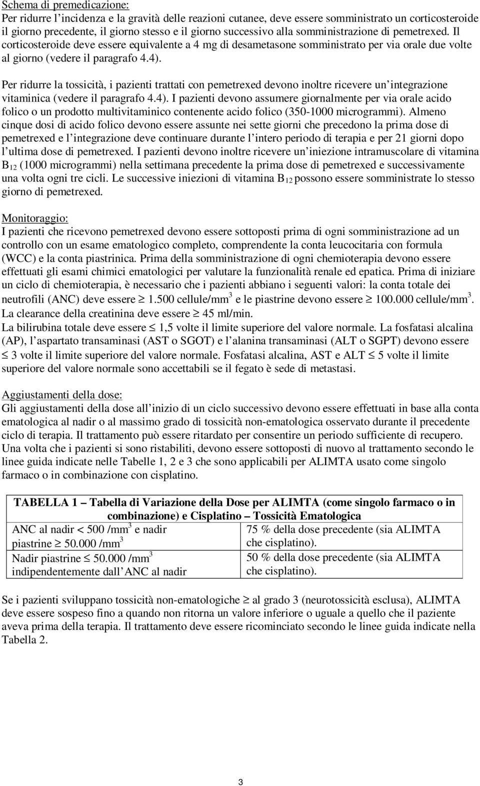 Per ridurre la tossicità, i pazienti trattati con pemetrexed devono inoltre ricevere un integrazione vitaminica (vedere il paragrafo 4.4).