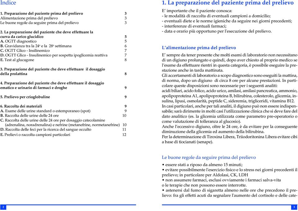 seguire nei giorni precedenti; - interferenze di eventuali farmaci; - data e orario più opportuno per l'esecuzione del prelievo. curva da carico glucidico 5 A. OGTT diagnostico 5 B.