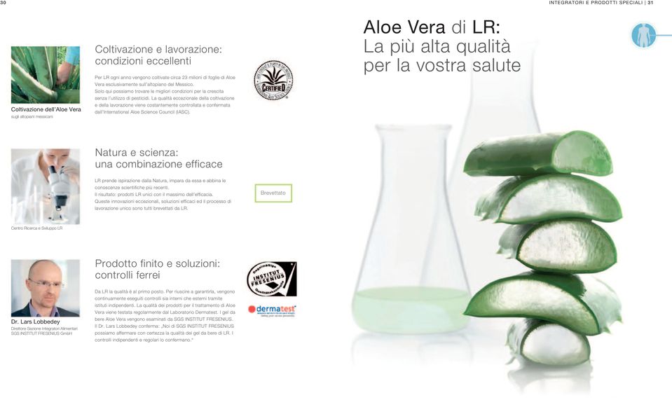 La qualità eccezionale della coltivazione e della lavorazione viene costantemente controllata e confermata dall International Aloe Science Council (IASC).