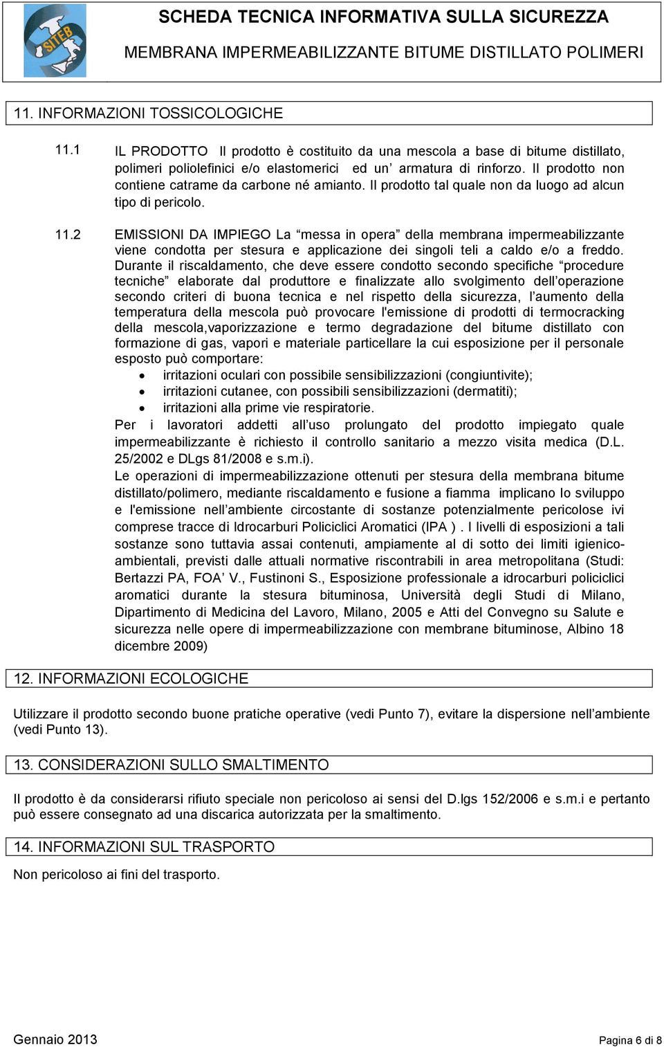 2 EMISSIONI DA IMPIEGO La messa in opera della membrana impermeabilizzante viene condotta per stesura e applicazione dei singoli teli a caldo e/o a freddo.