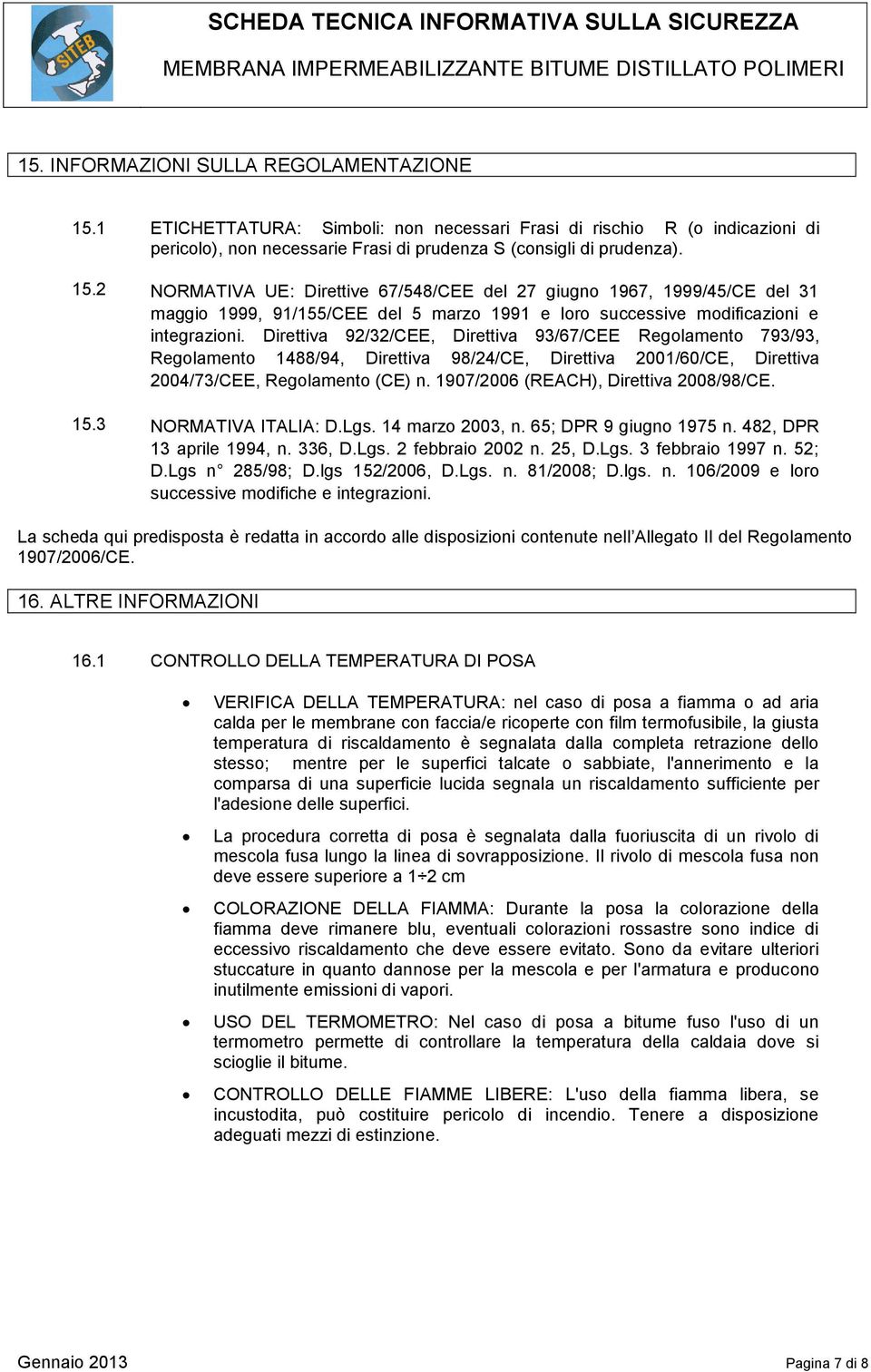 2 NORMATIVA UE: Direttive 67/548/CEE del 27 giugno 1967, 1999/45/CE del 31 maggio 1999, 91/155/CEE del 5 marzo 1991 e loro successive modificazioni e integrazioni.