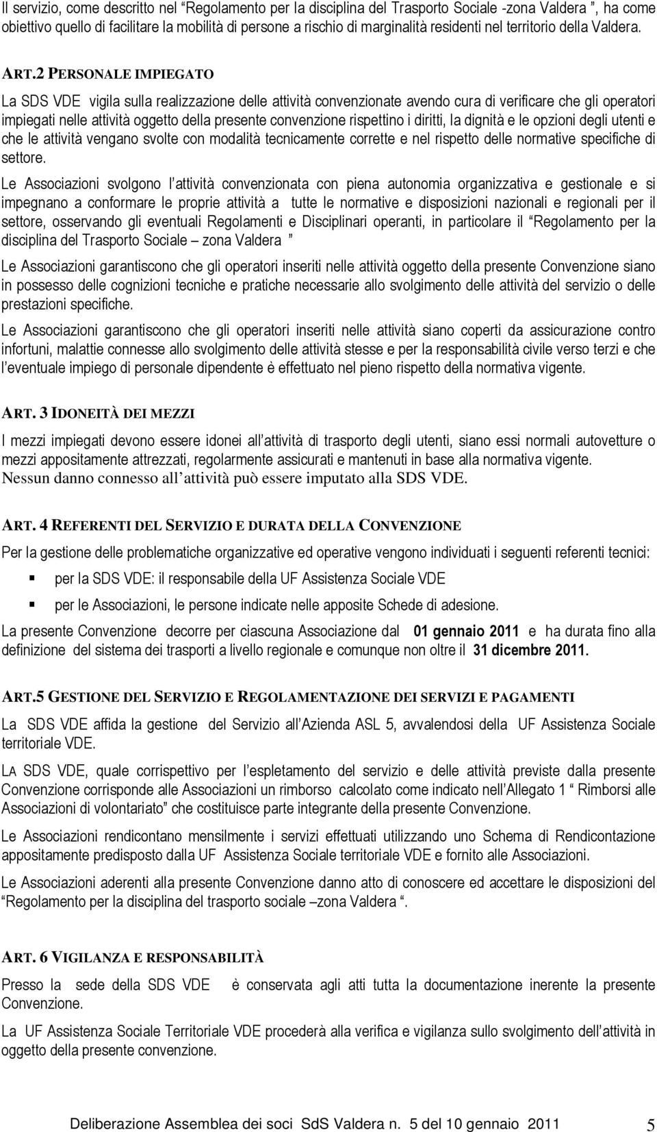 2 PERSONALE IMPIEGATO La SDS VDE vigila sulla realizzazione delle attività convenzionate avendo cura di verificare che gli operatori impiegati nelle attività oggetto della presente convenzione