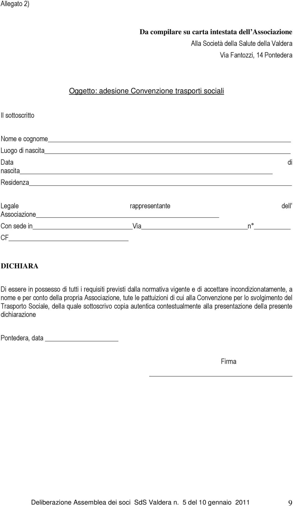 previsti dalla normativa vigente e di accettare incondizionatamente, a nome e per conto della propria Associazione, tute le pattuizioni di cui alla Convenzione per lo svolgimento del