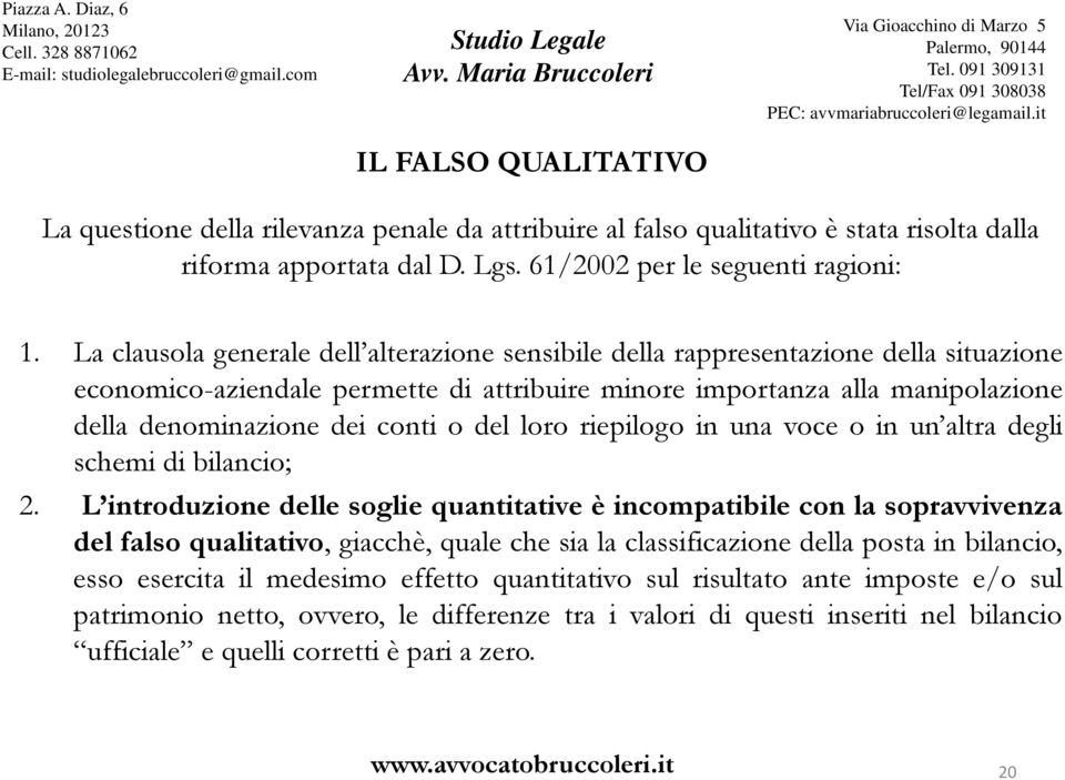 del loro riepilogo in una voce o in un altra degli schemi di bilancio; 2.