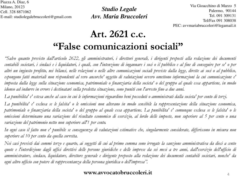 liquidatori, i quali, con l'intenzione di ingannare i soci o il pubblico e al fine di conseguire per se' o per altri un ingiusto profitto, nei bilanci, nelle relazioni o nelle altre comunicazioni