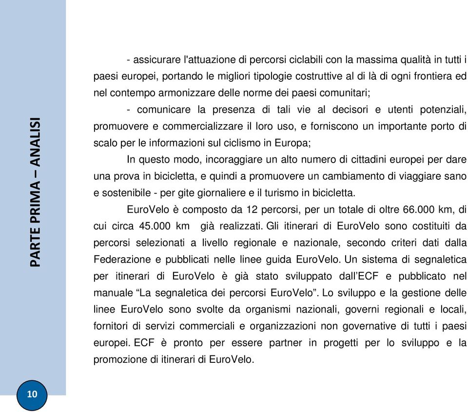 porto di scalo per le informazioni sul ciclismo in Europa; In questo modo, incoraggiare un alto numero di cittadini europei per dare una prova in bicicletta, e quindi a promuovere un cambiamento di