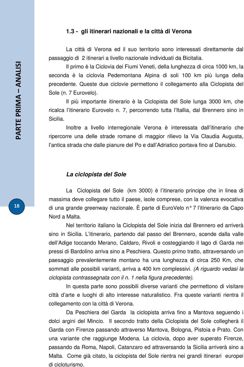 Queste due ciclovie permettono il collegamento alla Ciclopista del Sole (n. 7 Eurovelo). Il più importante itinerario è la Ciclopista del Sole lunga 3000 km, che ricalca l itinerario Eurovelo n.