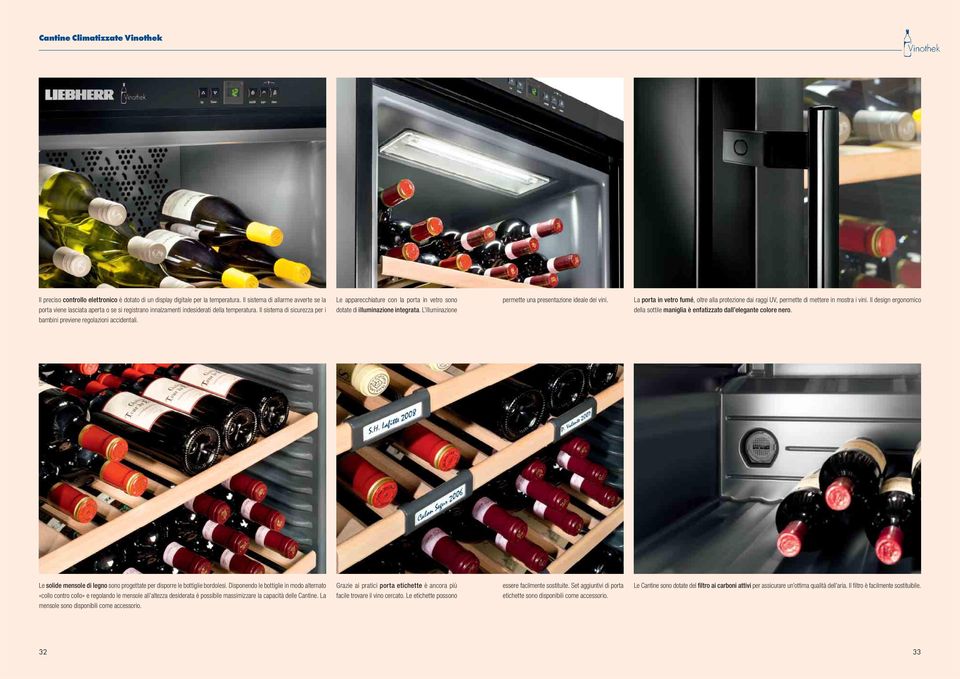 Le apparecchiature con la porta in vetro sono permette una presentazione ideale dei vini. La porta in vetro fumé, oltre alla protezione dai raggi UV, permette di mettere in mostra i vini.