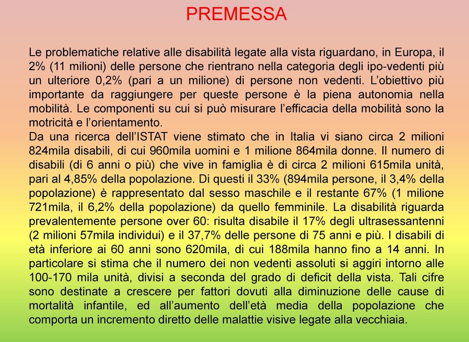 Le componenti su cui si può misurare l efficacia della mobilità sono la motricità e l orientamento.