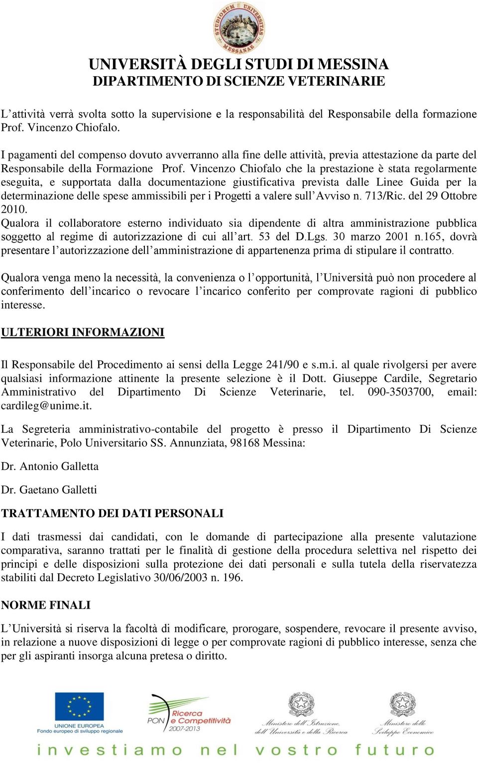 Vincenzo Chiofalo che la prestazione è stata regolarmente eseguita, e supportata dalla documentazione giustificativa prevista dalle Linee Guida per la determinazione delle spese ammissibili per i