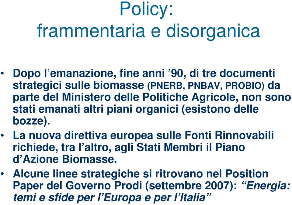 La nuova direttiva europea sulle Fonti Rinnovabili richiede, tra l altro, agli Stati Membri il Piano d Azione Biomasse.