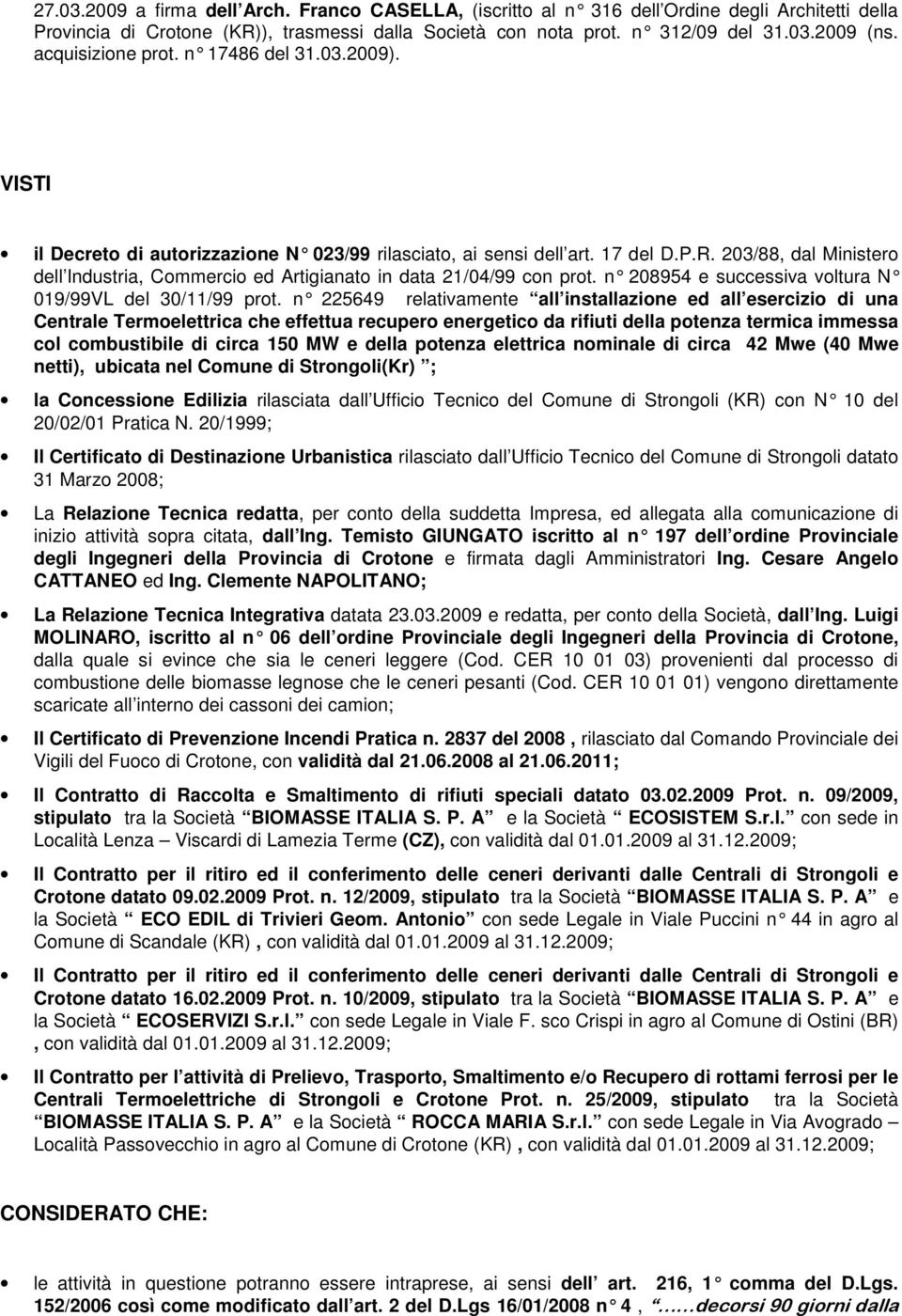 203/88, dal Ministero dell Industria, Commercio ed Artigianato in data 21/04/99 con prot. n 208954 e successiva voltura N 019/99VL del 30/11/99 prot.