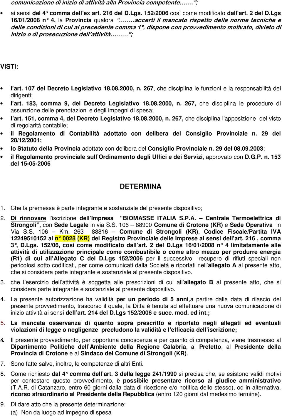 .accerti il mancato rispetto delle norme tecniche e delle condizioni di cui al precedente comma 1, dispone con provvedimento motivato, divieto di inizio o di prosecuzione dell attività ; VISTI: l art.