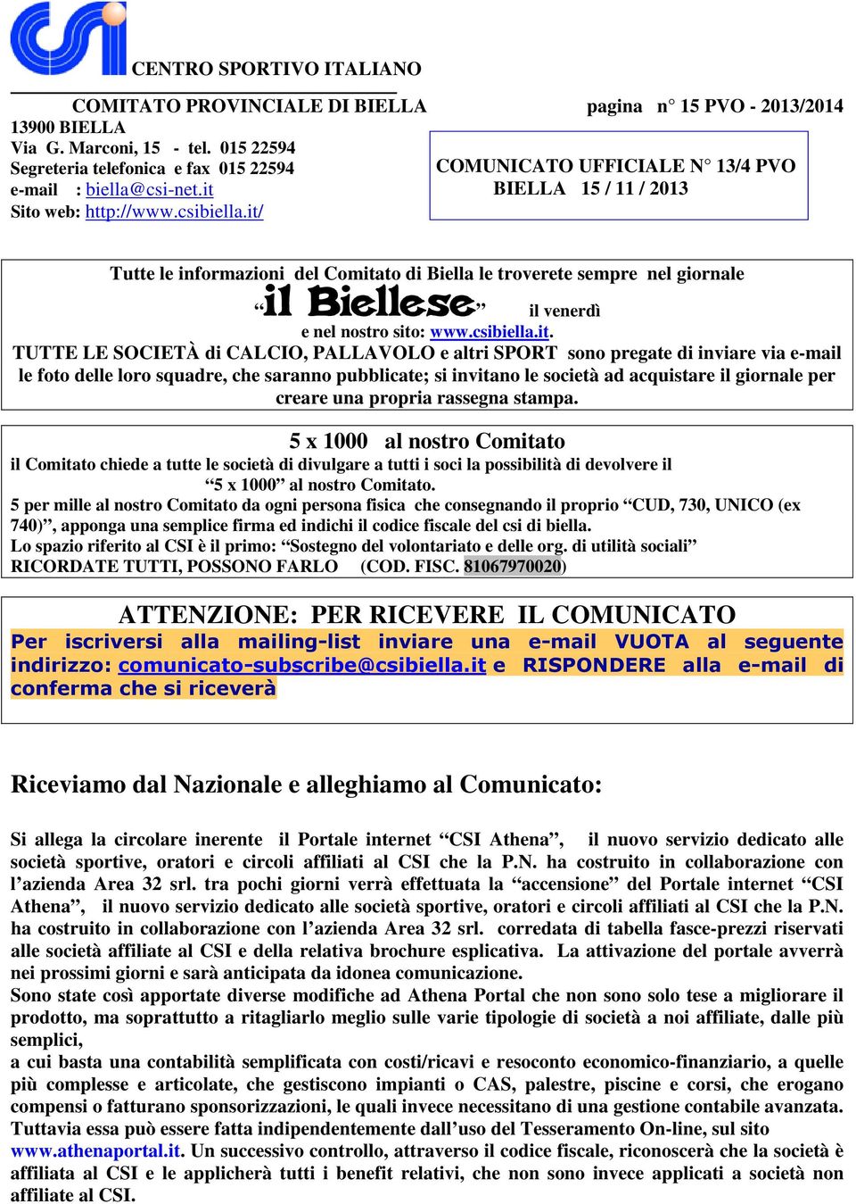 it/ Tutte le informazioni del Comitato di Biella le troverete sempre nel giornale il venerdì e nel nostro sito: www.csibiella.it. TUTTE LE SOCIETÀ di CALCIO, PALLAVOLO e altri SPORT sono pregate di