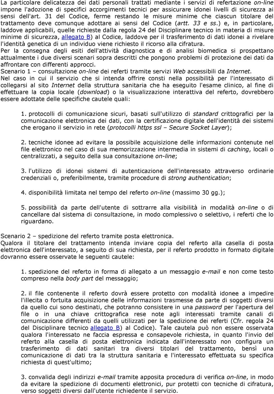 ) e, in particolare, laddove applicabili, quelle richieste dalla regola 24 del Disciplinare tecnico in materia di misure minime di sicurezza, allegato B) al Codice, laddove per il trasferimento di