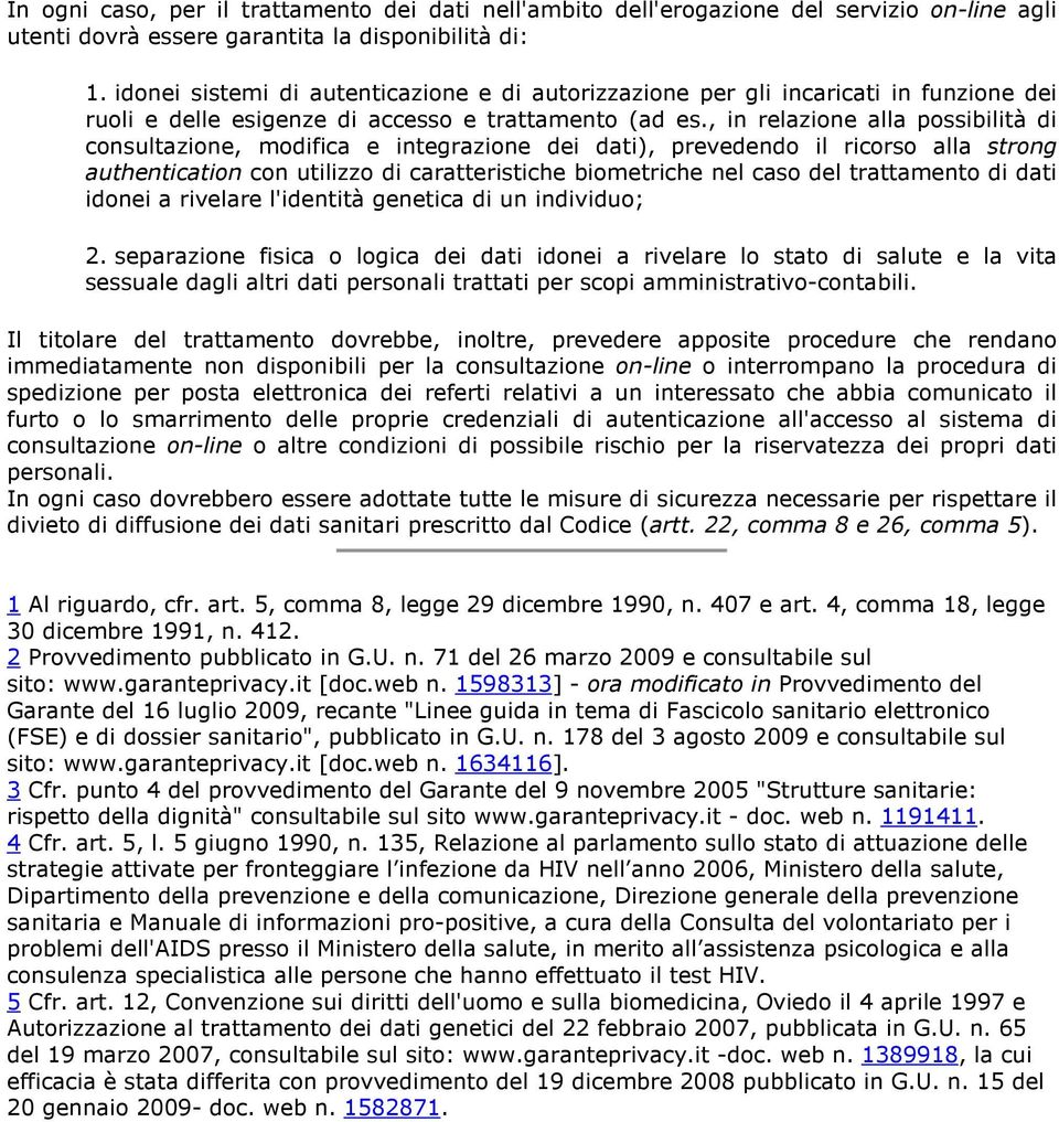 , in relazione alla possibilità di consultazione, modifica e integrazione dei dati), prevedendo il ricorso alla strong authentication con utilizzo di caratteristiche biometriche nel caso del