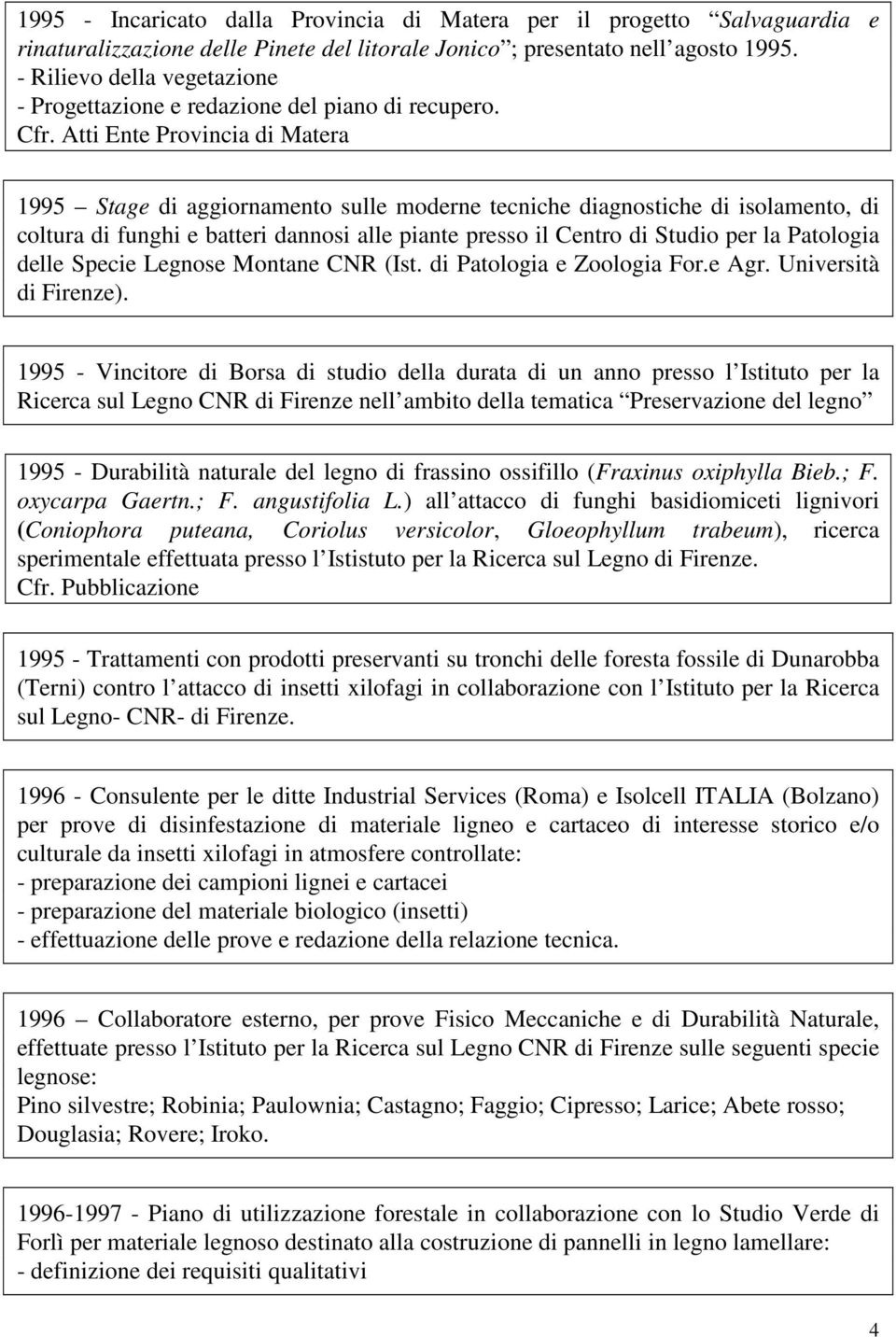 1995 Stage di aggiornamento sulle moderne tecniche diagnostiche di isolamento, di coltura di funghi e batteri dannosi alle piante presso il Centro di Studio per la Patologia delle Specie Legnose