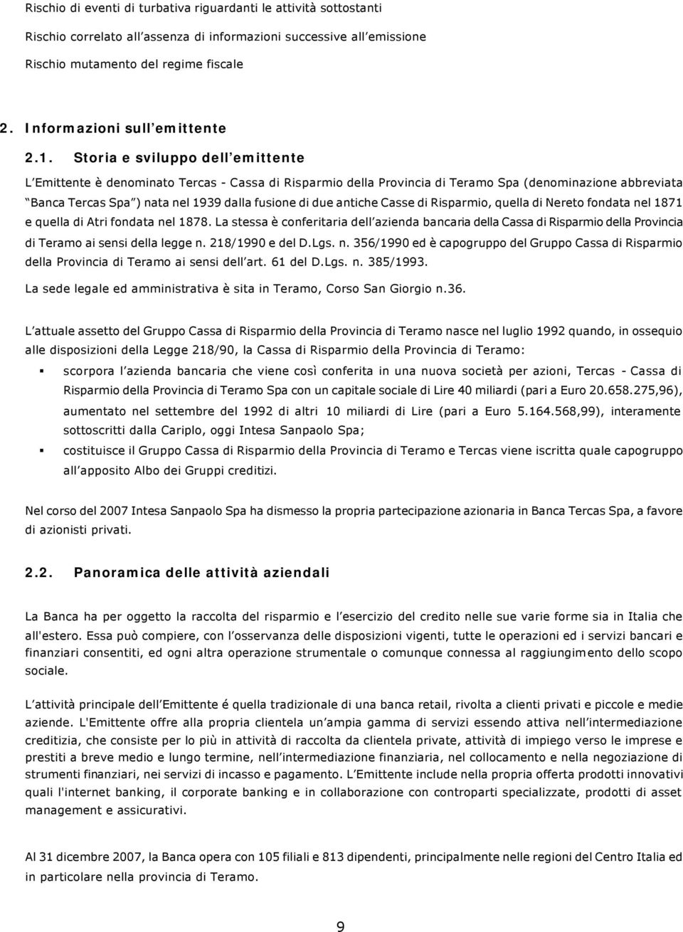 Storia e sviluppo dell emittente L Emittente è denominato Tercas - Cassa di Risparmio della Provincia di Teramo Spa (denominazione abbreviata Banca Tercas Spa ) nata nel 1939 dalla fusione di due