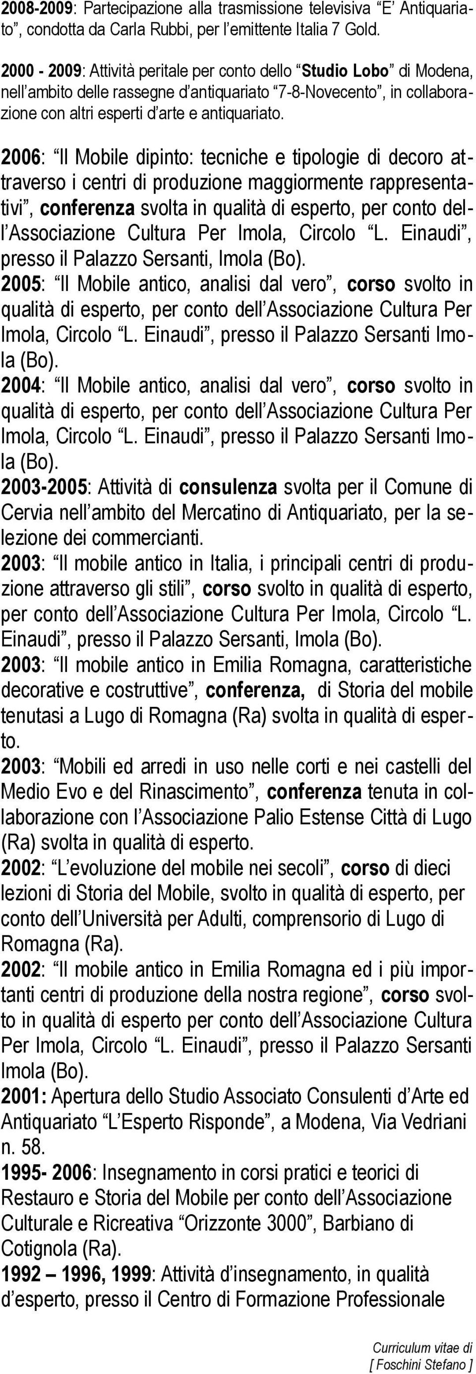 2006: Il Mobile dipinto: tecniche e tipologie di decoro attraverso i centri di produzione maggiormente rappresentativi, conferenza svolta in qualità di esperto, per conto dell Associazione Cultura