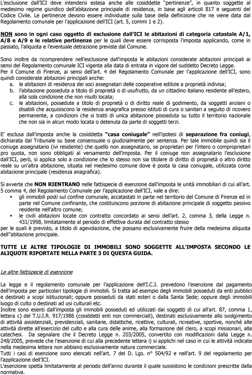 NON sono in ogni caso oggetto di esclusione dall ICI le abitazioni di categoria catastale A/1, A/8 e A/9 e le relative pertinenze per le quali deve essere corrisposta l imposta applicando, come in