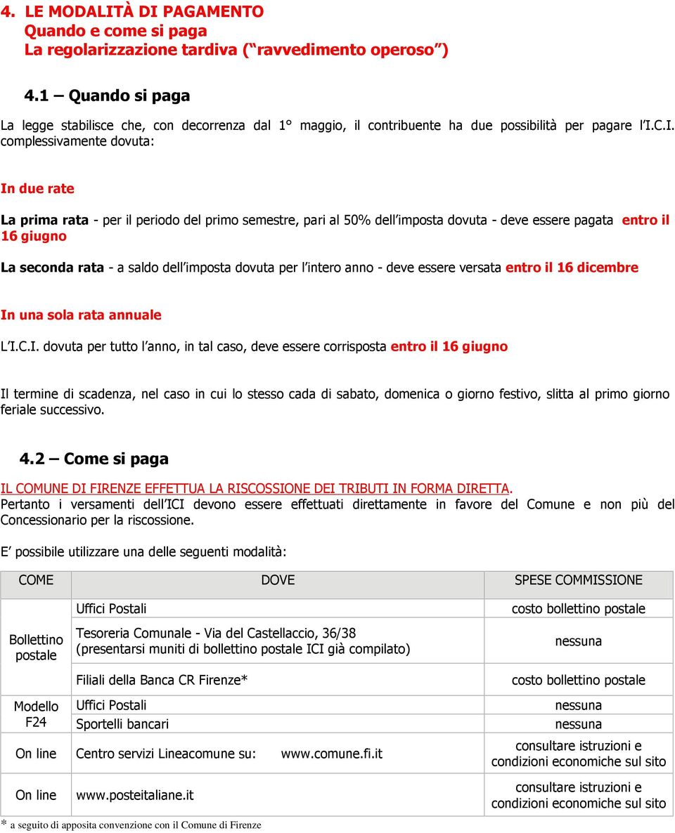 C.I. complessivamente dovuta: In due rate La prima rata - per il periodo del primo semestre, pari al 50% dell imposta dovuta - deve essere pagata entro il 16 giugno La seconda rata - a saldo dell