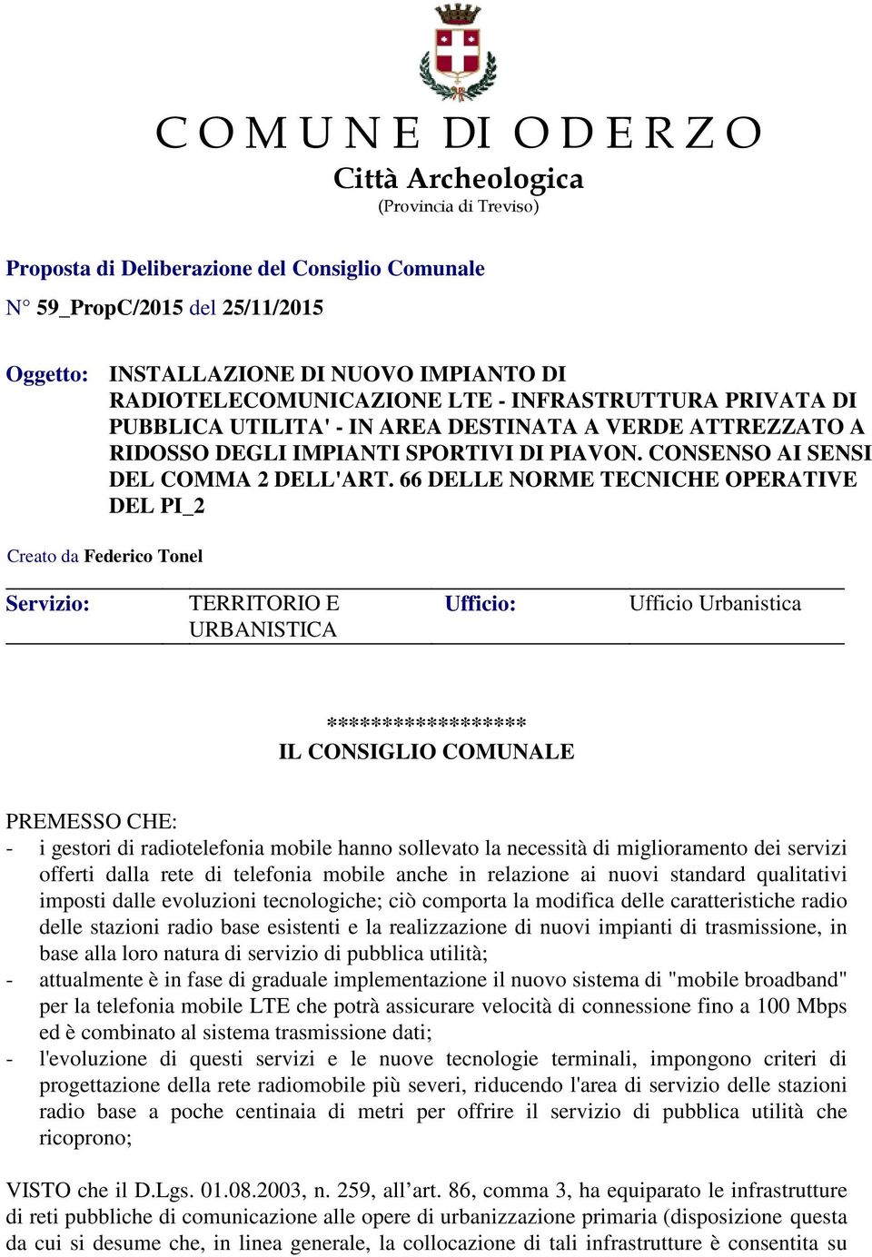 66 DELLE NORME TECNICHE OPERATIVE DEL PI_2 Creato da Federico Tonel Servizio: TERRITORIO E URBANISTICA Ufficio: Ufficio Urbanistica ****************** IL CONSIGLIO COMUNALE PREMESSO CHE: - i gestori