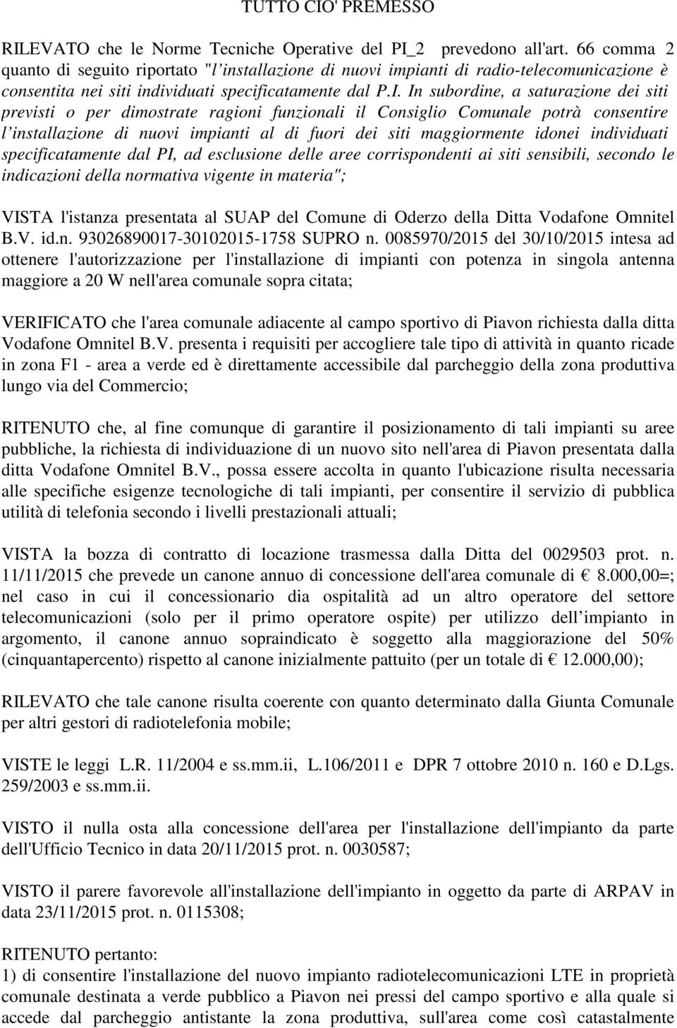 In subordine, a saturazione dei siti previsti o per dimostrate ragioni funzionali il Consiglio Comunale potrà consentire l installazione di nuovi impianti al di fuori dei siti maggiormente idonei