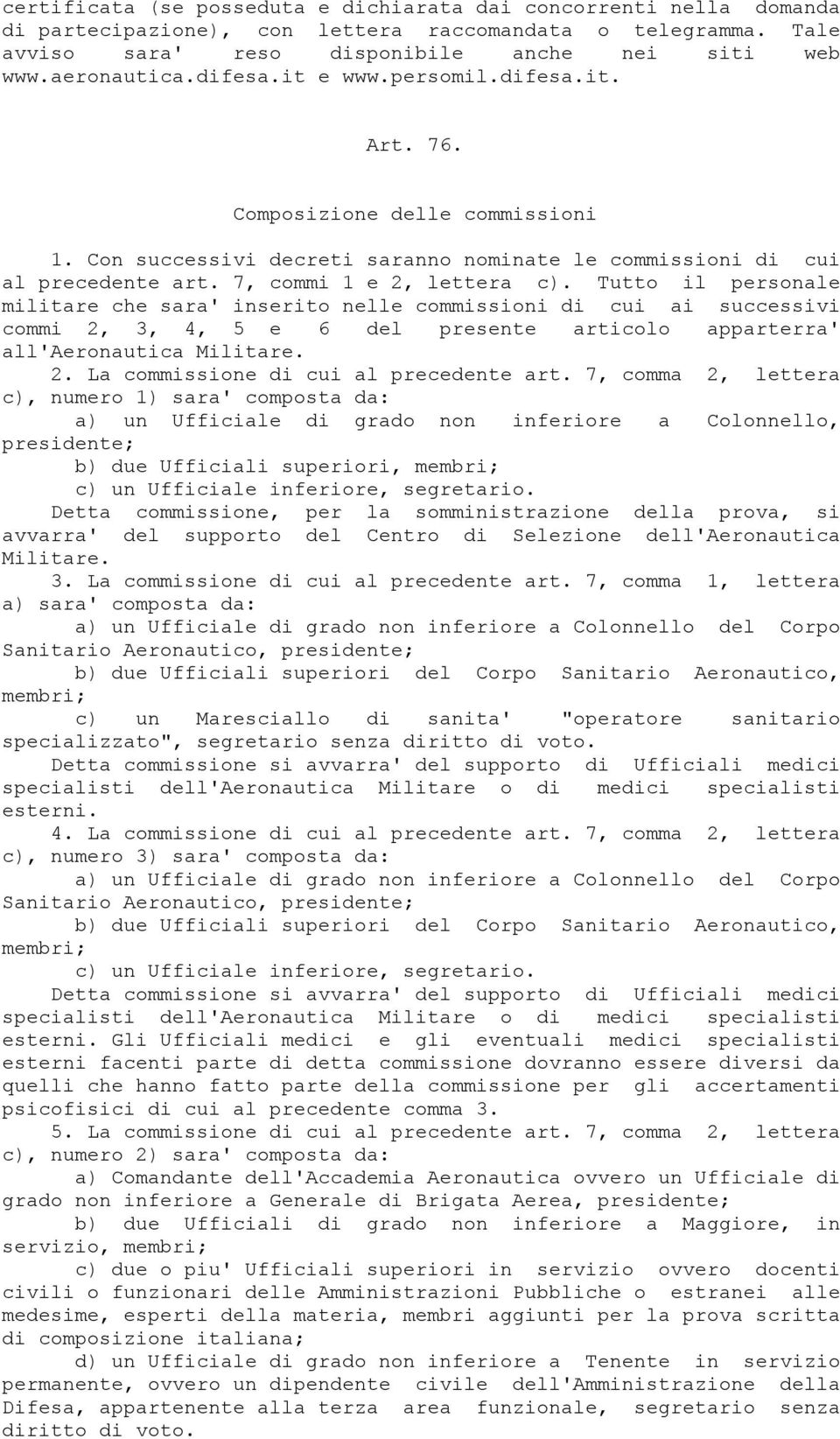 Tutto il personale militare che sara' inserito nelle commissioni di cui ai successivi commi 2, 3, 4, 5 e 6 del presente articolo apparterra' all'aeronautica Militare. 2. La commissione di cui al precedente art.