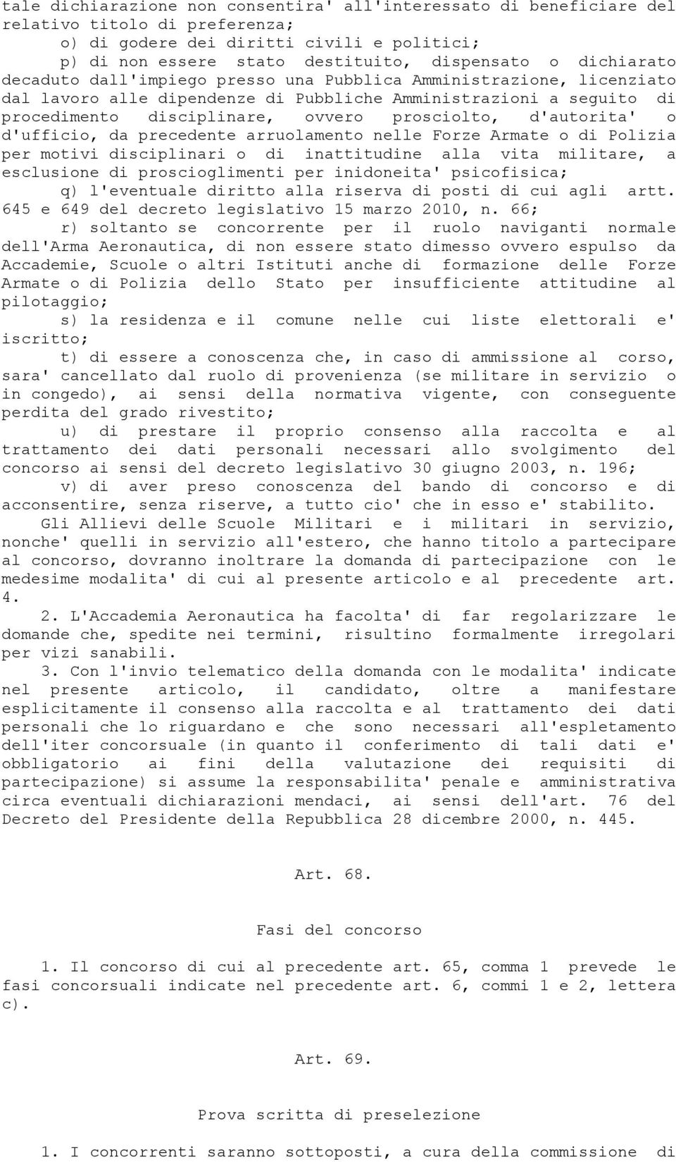 d'autorita' o d'ufficio, da precedente arruolamento nelle Forze Armate o di Polizia per motivi disciplinari o di inattitudine alla vita militare, a esclusione di proscioglimenti per inidoneita'