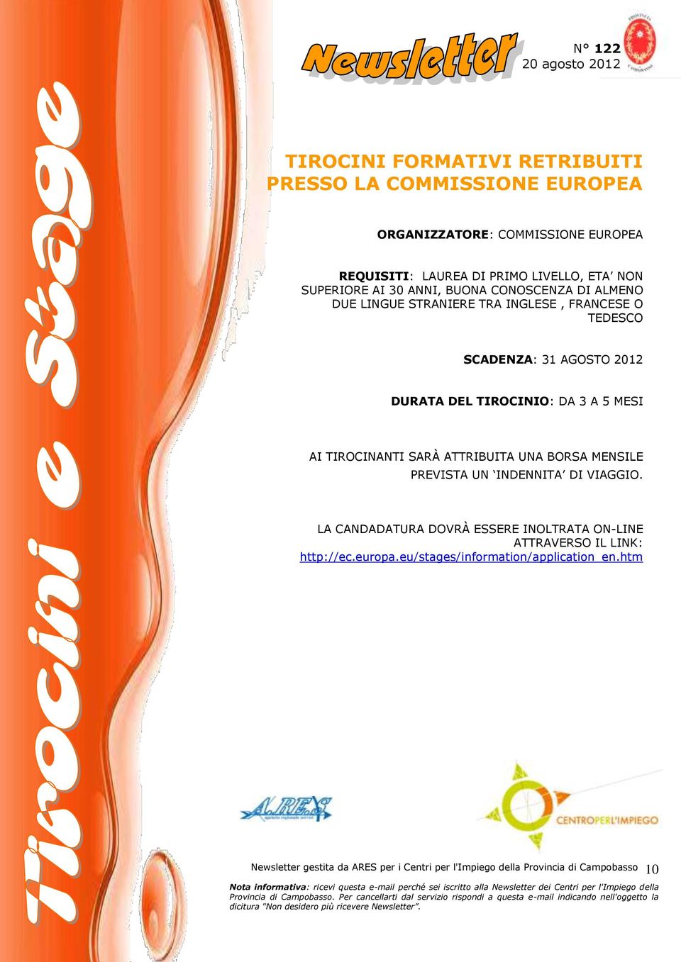 SCADENZA: 31 AGOSTO 2012 DURATA DEL TIROCINIO: DA 3 A 5 MESI AI TIROCINANTI SARÀ ATTRIBUITA UNA BORSA MENSILE PREVISTA UN