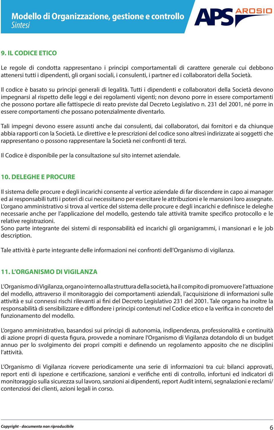 Tutti i dipendenti e collaboratori della Società devono impegnarsi al rispetto delle leggi e dei regolamenti vigenti; non devono porre in essere comportamenti che possono portare alle fattispecie di