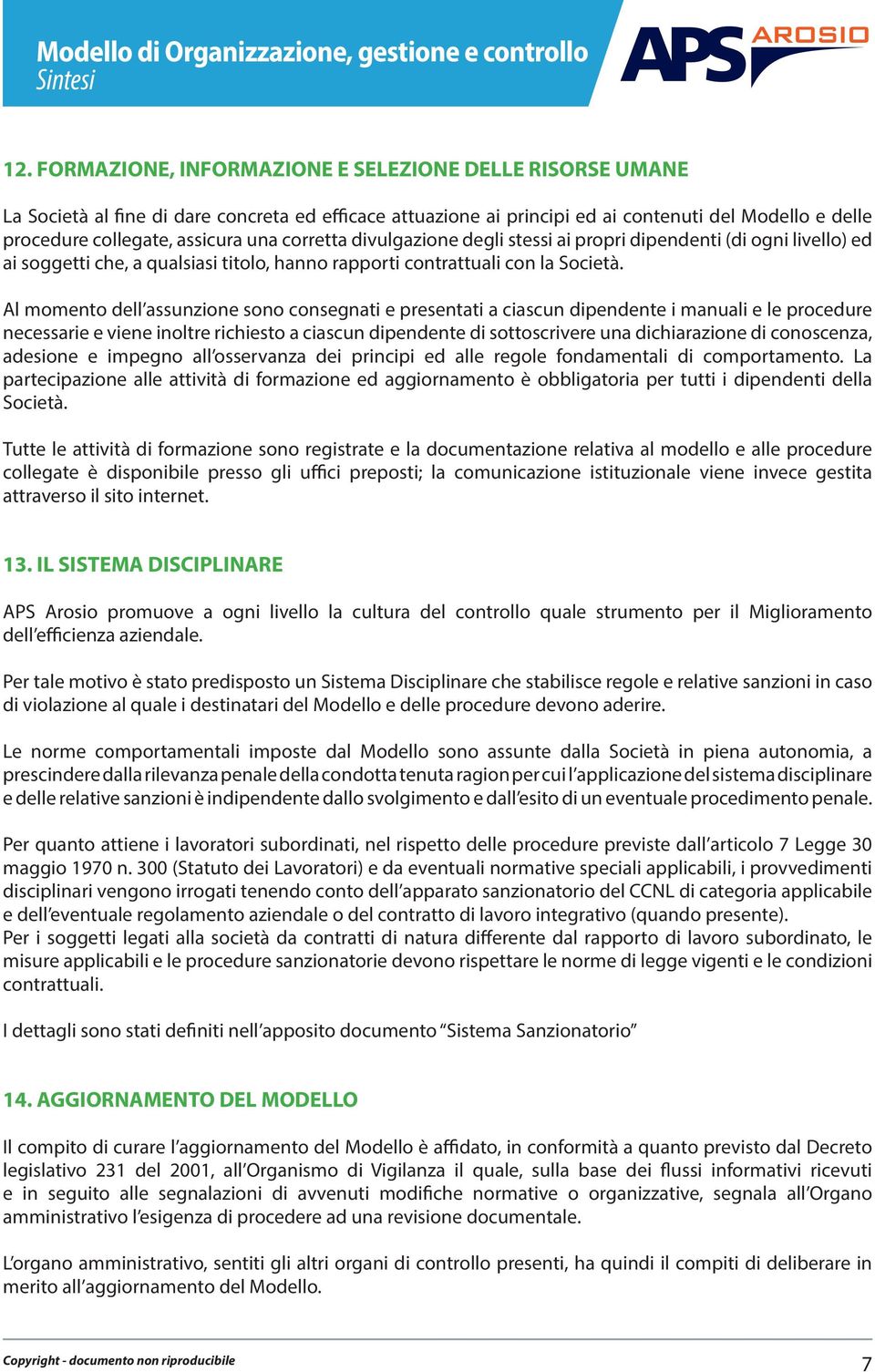 Al momento dell assunzione sono consegnati e presentati a ciascun dipendente i manuali e le procedure necessarie e viene inoltre richiesto a ciascun dipendente di sottoscrivere una dichiarazione di