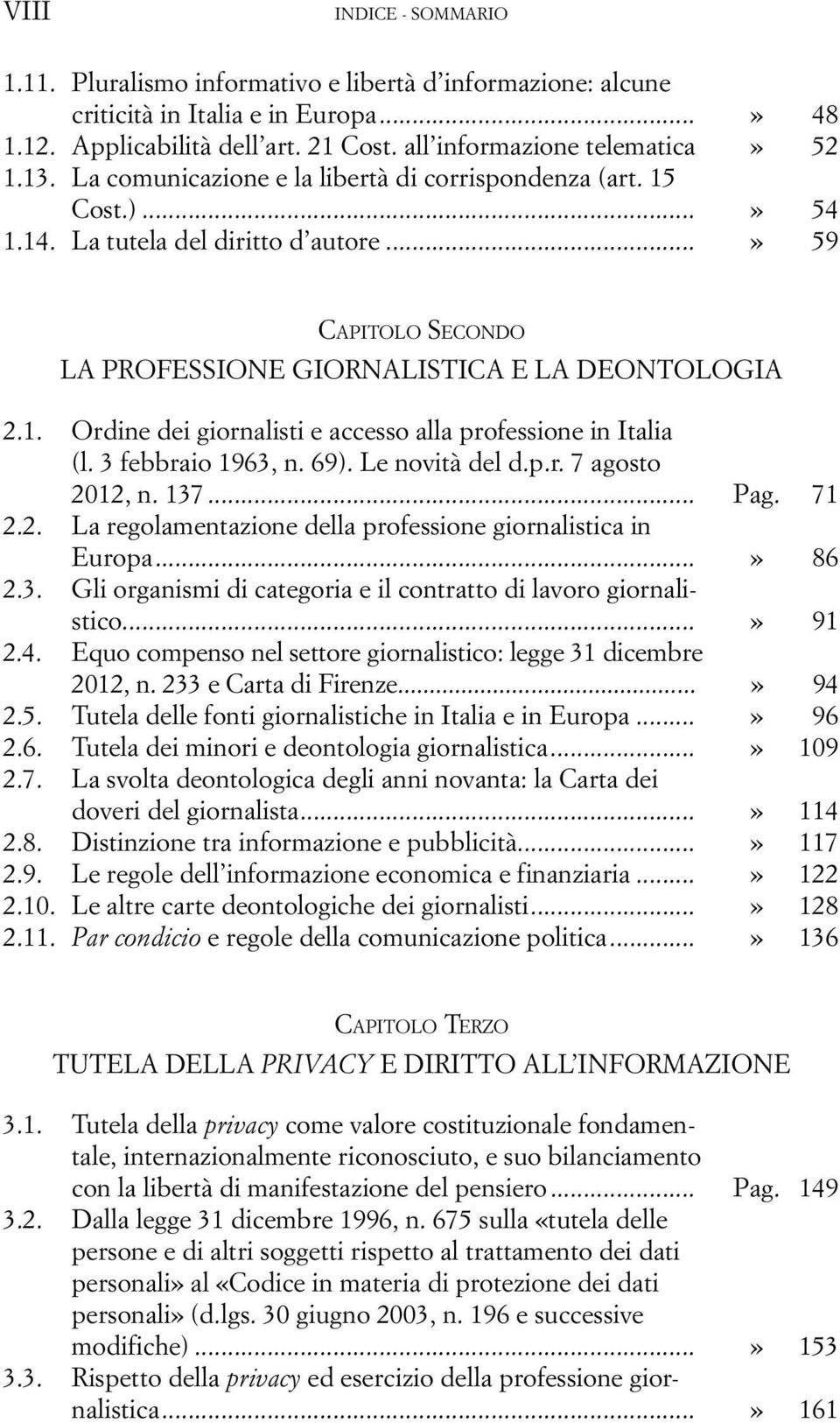 3 febbraio 1963, n. 69). Le novità del d.p.r. 7 agosto 2012, n. 137... Pag. 71 2.2. La regolamentazione della professione giornalistica in Europa...» 86 2.3. Gli organismi di categoria e il contratto di lavoro giornalistico.