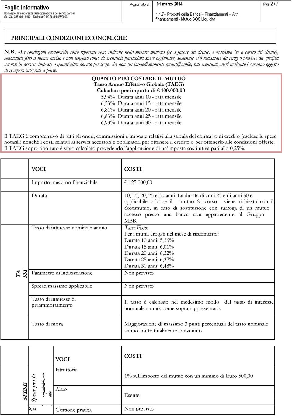 eventuali particolari spese aggiuntive, sostenute e/o reclamate da terzi o previste da specifici accordi in deroga, imposte o quant'altro dovuto per legge, che non sia immediatamente quantificabile;