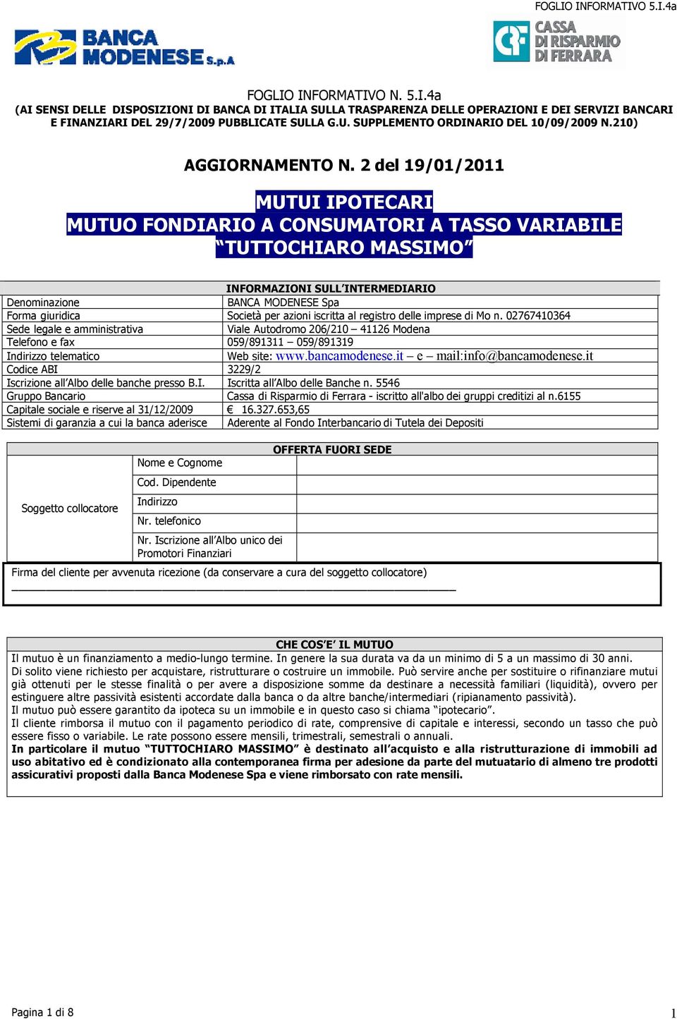 2 del 19/01/2011 MUTUI IPOTECARI MUTUO FONDIARIO A CONSUMATORI A TASSO VARIABILE TUTTOCHIARO MASSIMO INFORMAZIONI SULL INTERMEDIARIO Denominazione BANCA MODENESE Spa Forma giuridica Società per