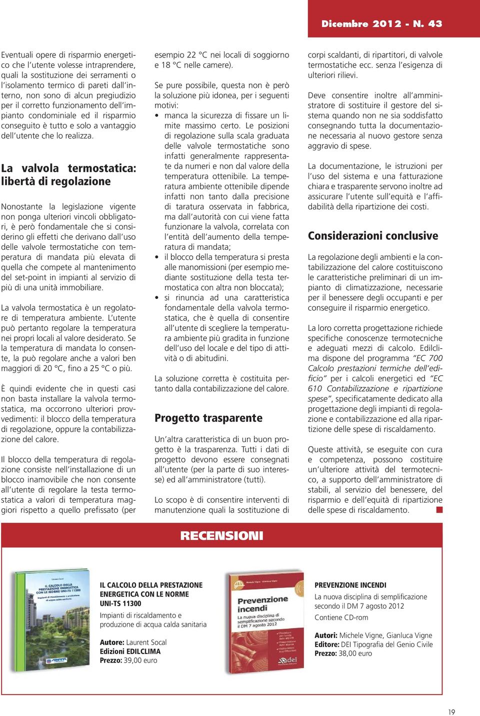 corretto funzionamento dell impianto condominiale ed il risparmio conseguito è tutto e solo a vantaggio dell utente che lo realizza.