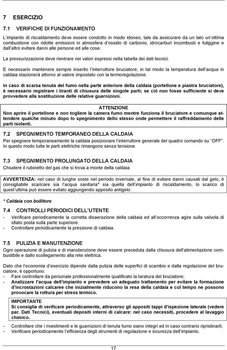 carbonio, idrocarburi incombusti e fuliggine e dall altro evitare danni alle persone ed alle cose. La pressurizzazione deve rientrare nei valori espressi nella tabella dei dati tecnici.