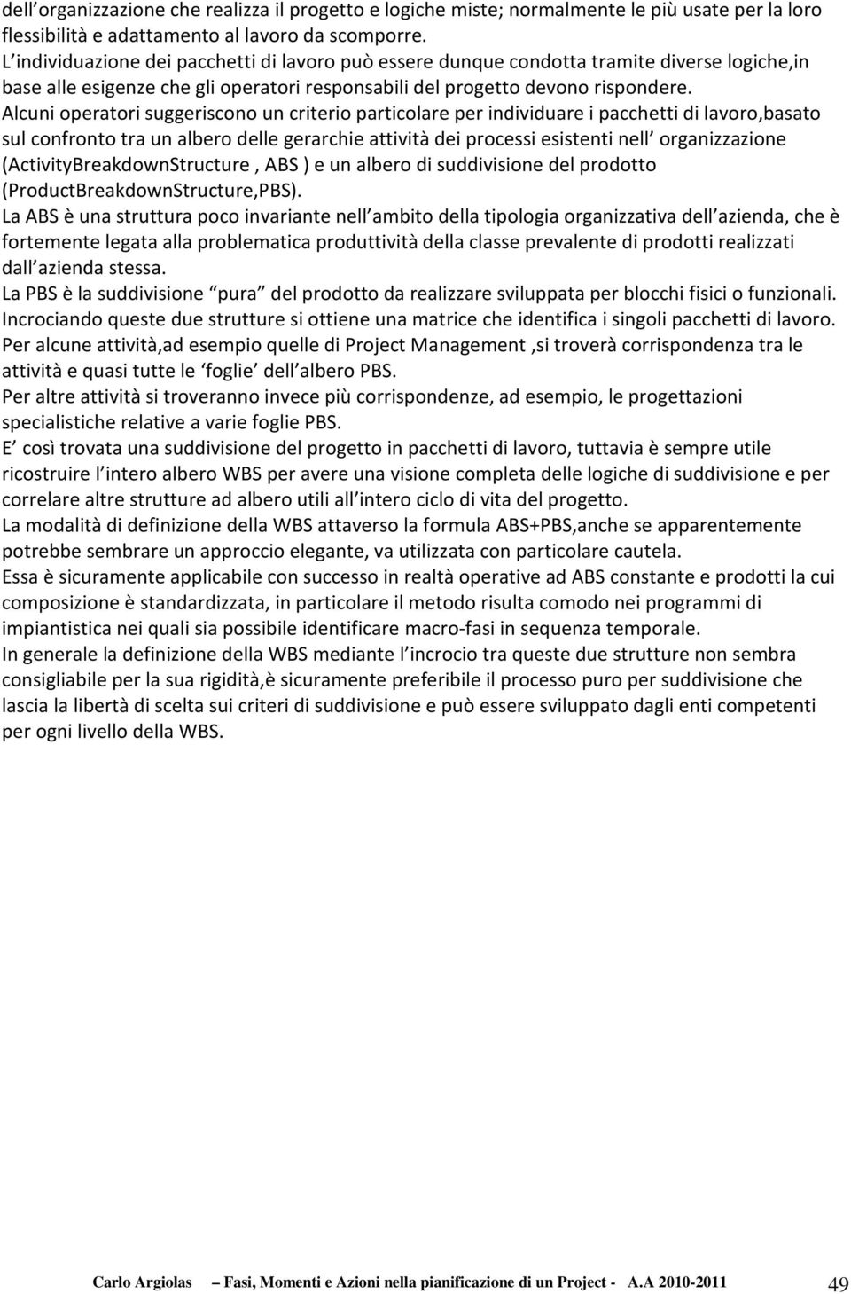 Alcuni operatori suggeriscono un criterio particolare per individuare i pacchetti di lavoro,basato sul confronto tra un albero delle gerarchie attività dei processi esistenti nell organizzazione