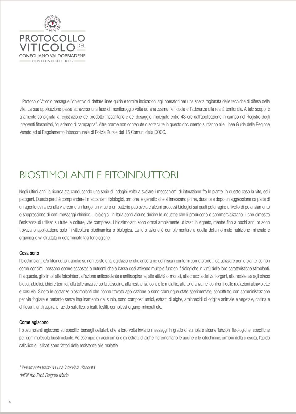 A tale scopo, è altamente consigliata la registrazione del prodotto fitosanitario e del dosaggio impiegato entro 48 ore dall applicazione in campo nel Registro degli interventi fitosanitari, quaderno