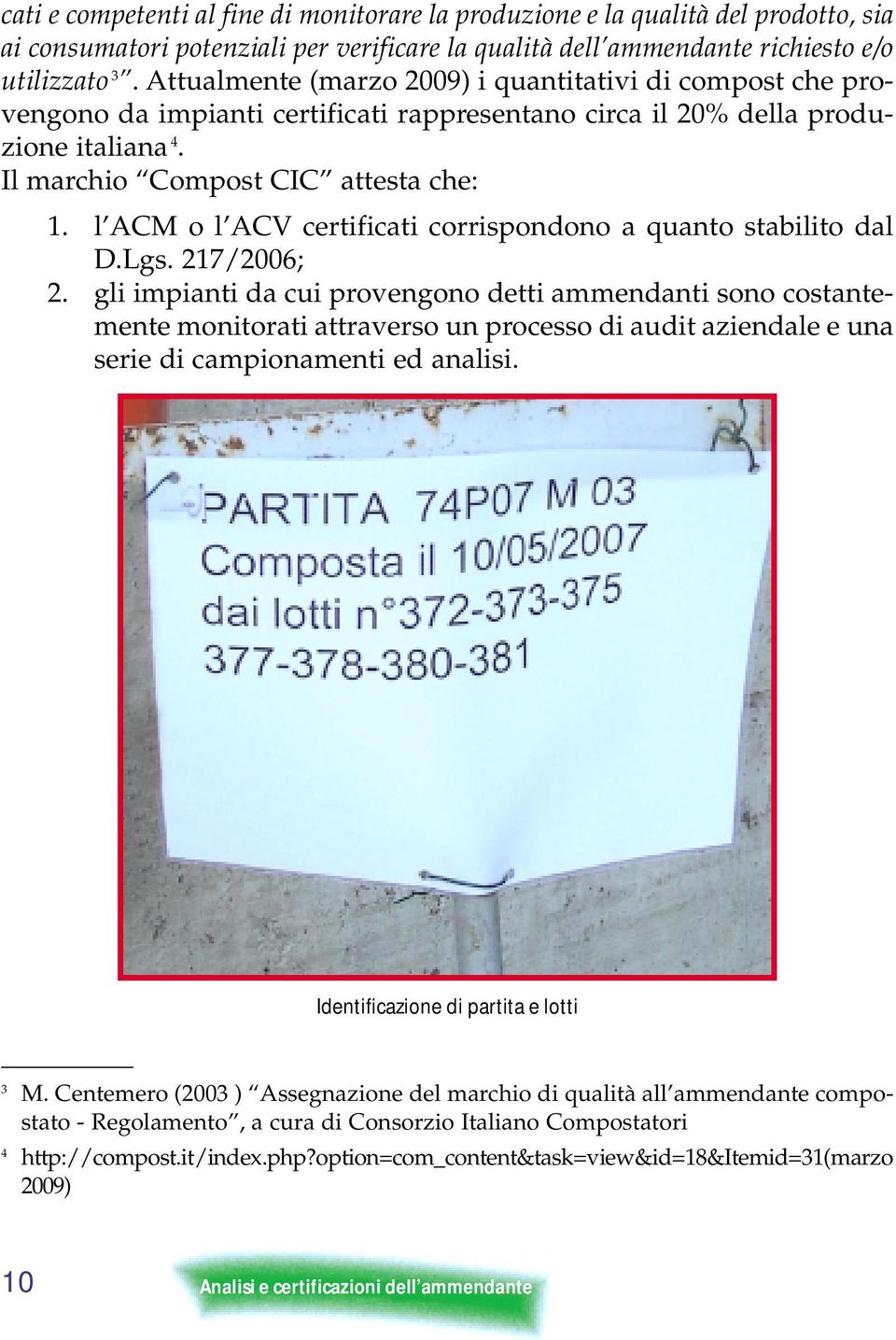 l ACM o l ACV certificati corrispondono a quanto stabilito dal D.Lgs. 217/2006; 2.