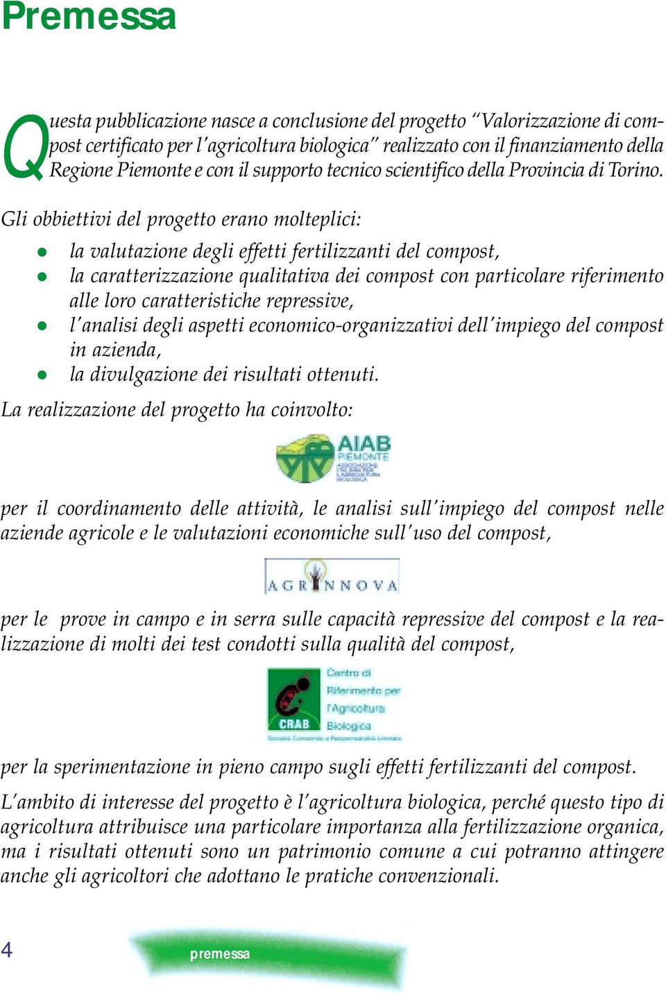 Gli obbiettivi del progetto erano molteplici: la valutazione degli effetti fertilizzanti del compost, la caratterizzazione qualitativa dei compost con particolare riferimento alle loro