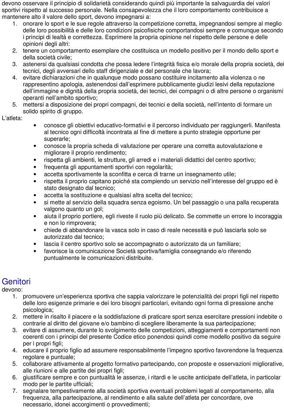 onorare lo sport e le sue regole attraverso la competizione corretta, impegnandosi sempre al meglio delle loro possibilità e delle loro condizioni psicofisiche comportandosi sempre e comunque secondo