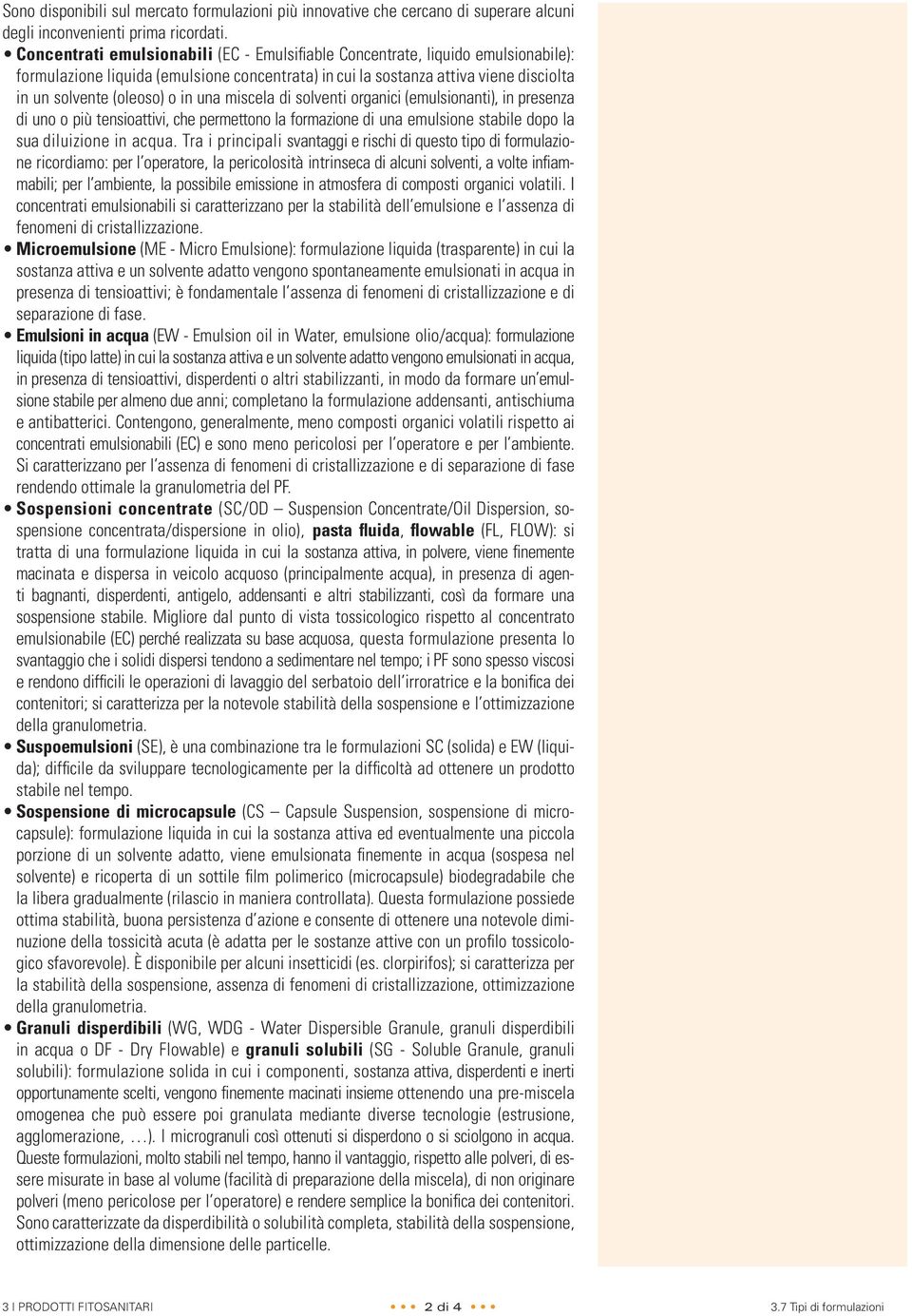 una miscela di solventi organici (emulsionanti), in presenza di uno o più tensioattivi, che permettono la formazione di una emulsione stabile dopo la sua diluizione in acqua.