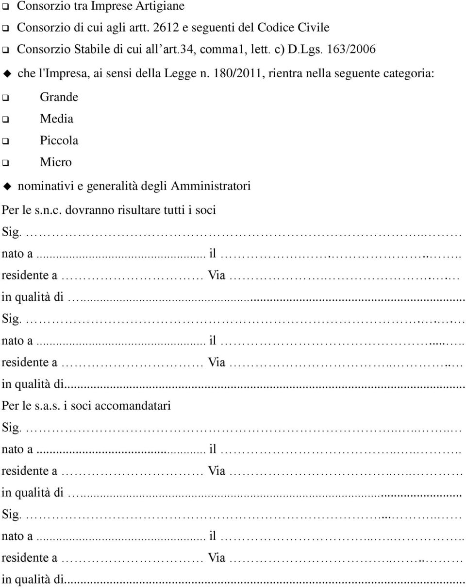 180/2011, rientra nella seguente categoria: Grande Media Piccola Micro nominativi e generalità degli Amministratori Per le s.n.c. dovranno risultare tutti i soci Sig.