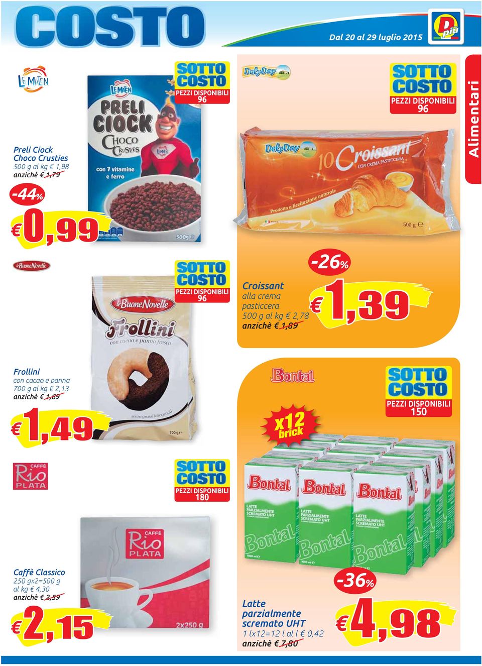 panna 700 g 2,13 anzichè 1,69 1, 1,49 x12 brick 150 180 Caffè Classico 250 gx2=500 g 4,30