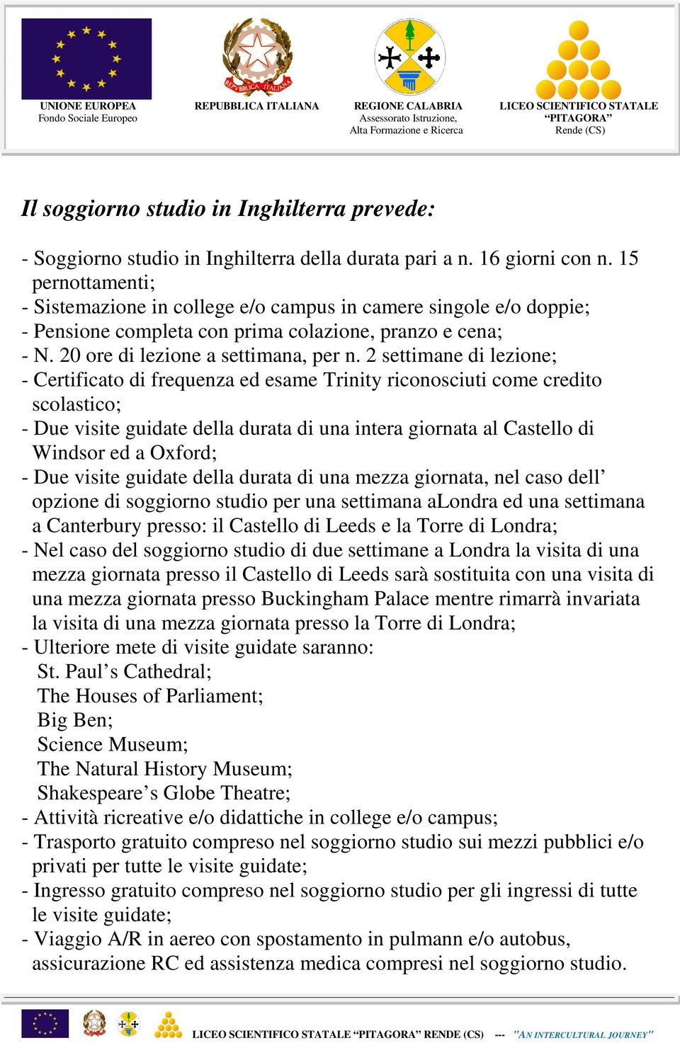 2 settimane di lezione; - Certificato di frequenza ed esame Trinity riconosciuti come credito scolastico; - Due visite guidate della durata di una intera giornata al Castello di Windsor ed a Oxford;