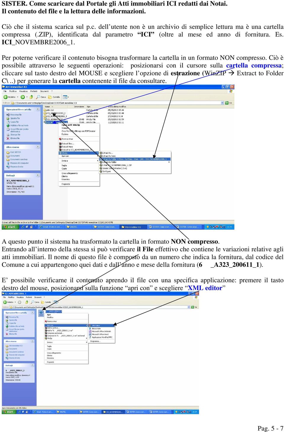 Ciò è possibile attraverso le seguenti operazioni: posizionarsi con il cursore sulla cartella compressa; cliccare sul tasto destro del MOUSE e scegliere l opzione di estrazione (WinZIP Extract to